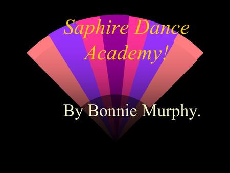 Saphire Dance Academy! By Bonnie Murphy.. About Saphire... w Saphire is a Dance/ Musical Theatre school. You can do acting, dancing or singing there.