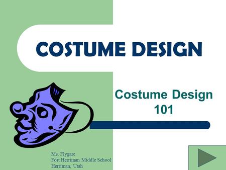 COSTUME DESIGN Costume Design 101 Ms. Flygare Fort Herriman Middle School Herriman, Utah.