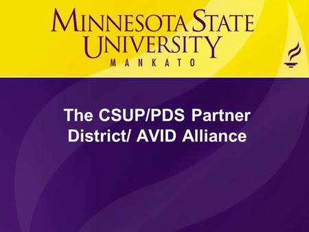 The CSUP/PDS Partner District/ AVID Alliance. A structured, college preparatory system working directly with schools and districts A direct support structure.