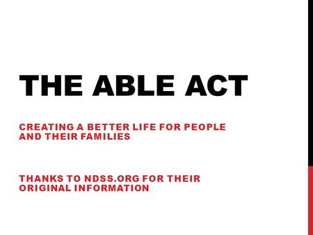 THE ABLE ACT CREATING A BETTER LIFE FOR PEOPLE AND THEIR FAMILIES THANKS TO NDSS.ORG FOR THEIR ORIGINAL INFORMATION.