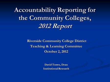 Accountability Reporting for the Community Colleges, 2012 Report Riverside Community College District Riverside Community College District Teaching & Learning.