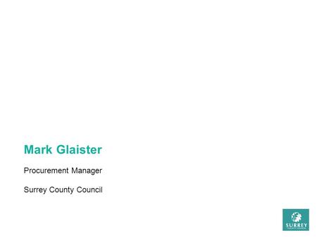Mark Glaister Procurement Manager Surrey County Council.