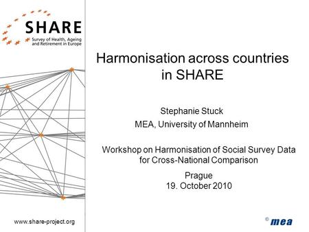 Www.share-project.org Harmonisation across countries in SHARE Workshop on Harmonisation of Social Survey Data for Cross-National Comparison Prague 19.