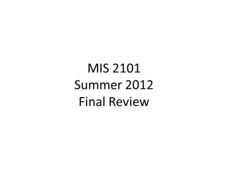 MIS 2101 Summer 2012 Final Review. Enterprise System Approach Integrated Database.
