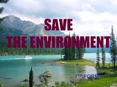 SAVE THE ENVIRONMENT 7TH FORM.