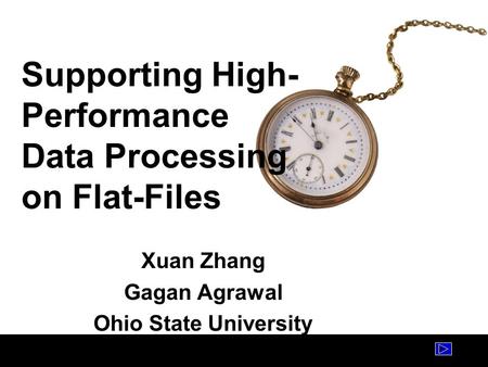 Supporting High- Performance Data Processing on Flat-Files Xuan Zhang Gagan Agrawal Ohio State University.