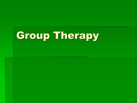 Group Therapy.  More than simultaneous treatment for several individuals  Advantages of group therapy:  Economy: group therapy is less expensive 