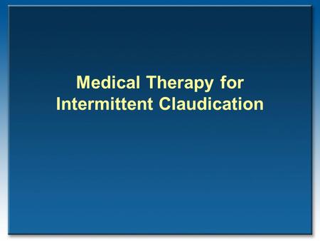 Medical Therapy for Intermittent Claudication. Benefit onPAD Cohort InterventionTreadmill/QoLLimitationsIndicated Exercise100% / ImprovedAvailability50%-85%