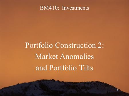 1 BM410: Investments Portfolio Construction 2: Market Anomalies and Portfolio Tilts.