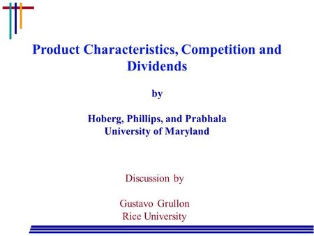 Product Characteristics, Competition and Dividends by Hoberg, Phillips, and Prabhala University of Maryland Discussion by Gustavo Grullon Rice University.