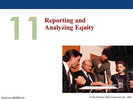 © The McGraw-Hill Companies, Inc., 2003 McGraw-Hill/Irwin Slide 11-1 11 Reporting and Analyzing Equity.