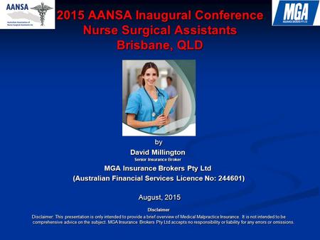2015 AANSA Inaugural Conference Nurse Surgical Assistants Brisbane, QLD Presented by by David Millington Senior Insurance Broker MGA Insurance Brokers.
