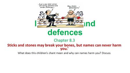 Defamation and defences Chapter 8.3 Sticks and stones may break your bones, but names can never harm you.’ What does this children’s chant mean and why.