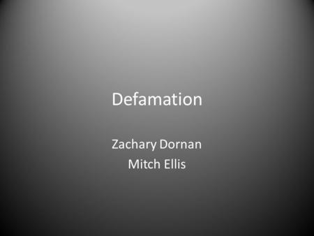 Defamation Zachary Dornan Mitch Ellis. What is Defamation? Defamations is the communication of a statement that makes a claim, expressly stated or implied.