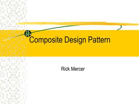 3-1 Composite Design Pattern Rick Mercer. 2 Composite Pattern Context : –Often complex structures are built with container and primitive objects. Container.