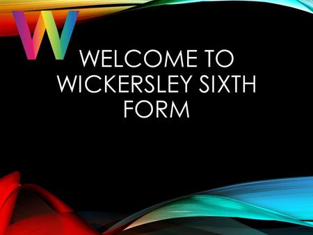 WELCOME TO WICKERSLEY SIXTH FORM. THIS YEAR COUNTS.... Your son or daughter need to start as they mean to go on. Resit years are no longer an option.