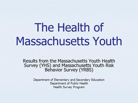 The Health of Massachusetts Youth Results from the Massachusetts Youth Health Survey (YHS) and Massachusetts Youth Risk Behavior Survey (YRBS) Department.