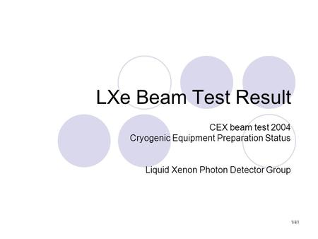 1/41 LXe Beam Test Result CEX beam test 2004 Cryogenic Equipment Preparation Status Liquid Xenon Photon Detector Group.