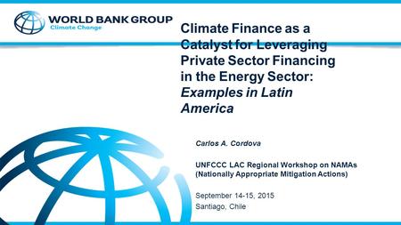 Carlos A. Cordova UNFCCC LAC Regional Workshop on NAMAs (Nationally Appropriate Mitigation Actions) September 14-15, 2015 Santiago, Chile Climate Finance.