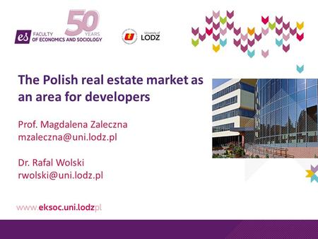 The Polish real estate market as an area for developers Prof. Magdalena Zaleczna Dr. Rafal Wolski