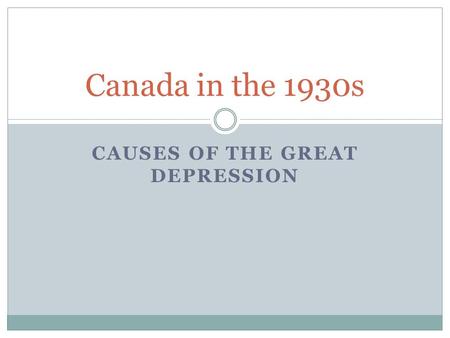 CAUSES OF THE GREAT DEPRESSION Canada in the 1930s.