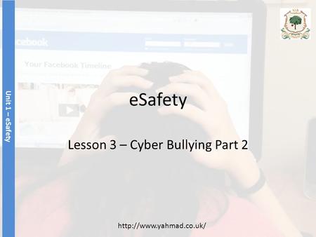 ESafety Lesson 3 – Cyber Bullying Part 2 Unit 1 – eSafety