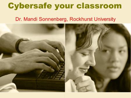 Cybersafe your classroom Dr. Mandi Sonnenberg, Rockhurst University.