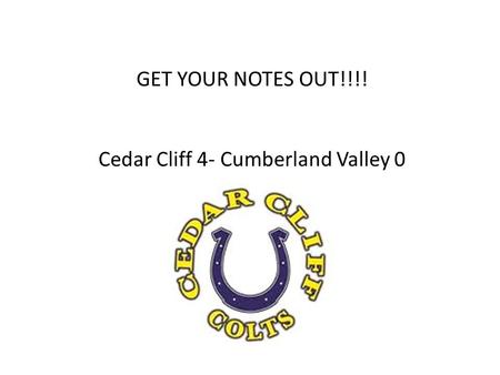 GET YOUR NOTES OUT!!!! Cedar Cliff 4- Cumberland Valley 0.