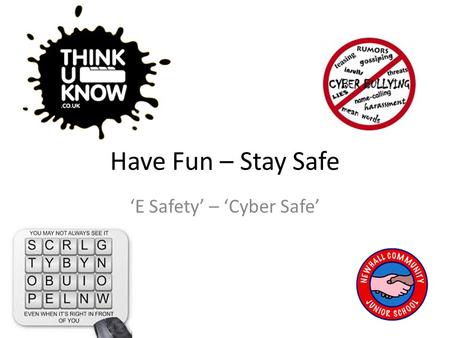 Have Fun – Stay Safe ‘E Safety’ – ‘Cyber Safe’. What is ‘Cyber Space’? The invisible space that we use to link ourselves to the internet or other people.
