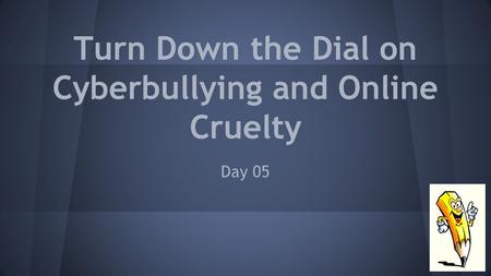 Turn Down the Dial on Cyberbullying and Online Cruelty Day 05.