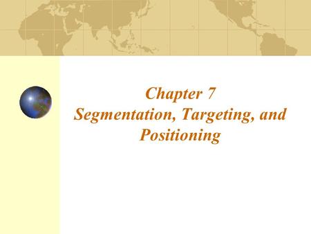 Chapter 7 Segmentation, Targeting, and Positioning.