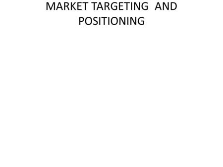 MARKET TARGETING AND POSITIONING. WHAT IS TARGET MARKETING? EVALUATING EACH MARKET SEGMENT’S ATRACTIVENESS AD SELECTING ONE OR MORE SEGMENTS TO ENTER.