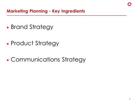 0 Marketing Planning - Key Ingredients  Brand Strategy  Product Strategy  Communications Strategy.