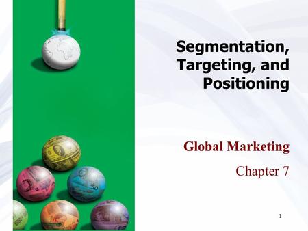 1 Segmentation, Targeting, and Positioning Global Marketing Chapter 7.
