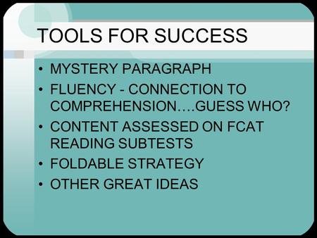 TOOLS FOR SUCCESS MYSTERY PARAGRAPH FLUENCY - CONNECTION TO COMPREHENSION….GUESS WHO? CONTENT ASSESSED ON FCAT READING SUBTESTS FOLDABLE STRATEGY OTHER.