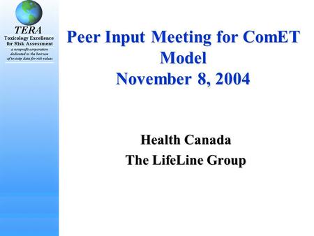 Peer Input Meeting for ComET Model November 8, 2004 Health Canada The LifeLine Group.