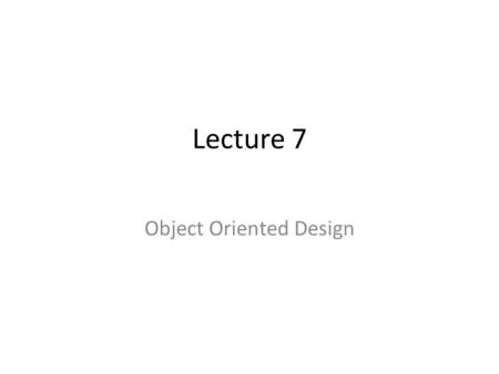 Lecture 7 Object Oriented Design. Outline  What is UML and why we use UML?  How to use UML diagrams to design software system?  What UML Modeling tools.