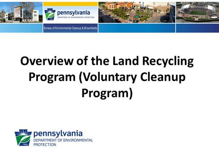 Overview of the Land Recycling Program (Voluntary Cleanup Program)