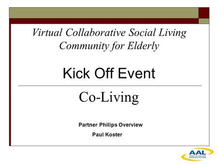Virtual Collaborative Social Living Community for Elderly Kick Off Event Partner Philips Overview Paul Koster Co-Living.
