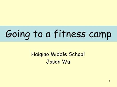 1 Going to a fitness camp Haiqiao Middle School Jason Wu.
