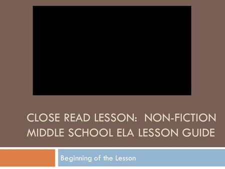 CLOSE READ LESSON: NON-FICTION MIDDLE SCHOOL ELA LESSON GUIDE Beginning of the Lesson.