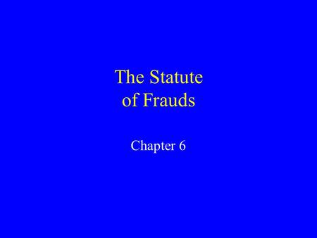 The Statute of Frauds Chapter 6. The Statute of Frauds To be enforceable, the following types of contracts must be in writing and signed: Contracts involving.