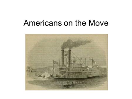 Americans on the Move. During the early 1800’s 1.Americans were quickly settling the territories between the Appalachian Mountains and the Mississippi.