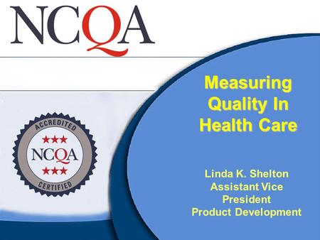 Measuring Quality In Health Care Linda K. Shelton Assistant Vice President Product Development.