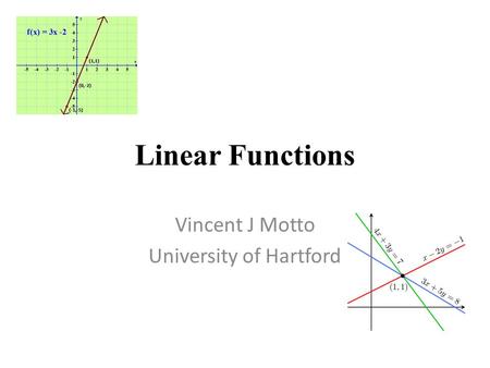 Linear Functions Vincent J Motto University of Hartford.