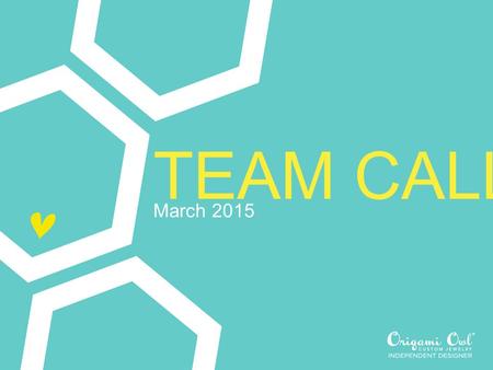TEAM CALL March 2015. WELCOME Please comment below if this is your first call!