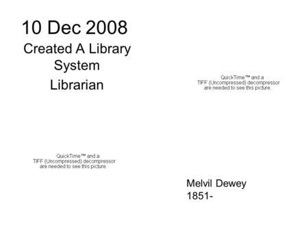 10 Dec 2008 Created A Library System Librarian Melvil Dewey 1851-