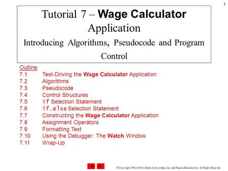 © Copyright 1992-2004 by Deitel & Associates, Inc. and Pearson Education Inc. All Rights Reserved. 1 Outline 7.1 Test-Driving the Wage Calculator Application.