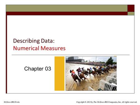 Describing Data: Numerical Measures Chapter 03 McGraw-Hill/Irwin Copyright © 2013 by The McGraw-Hill Companies, Inc. All rights reserved.
