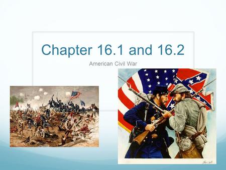 Chapter 16.1 and 16.2 American Civil War.